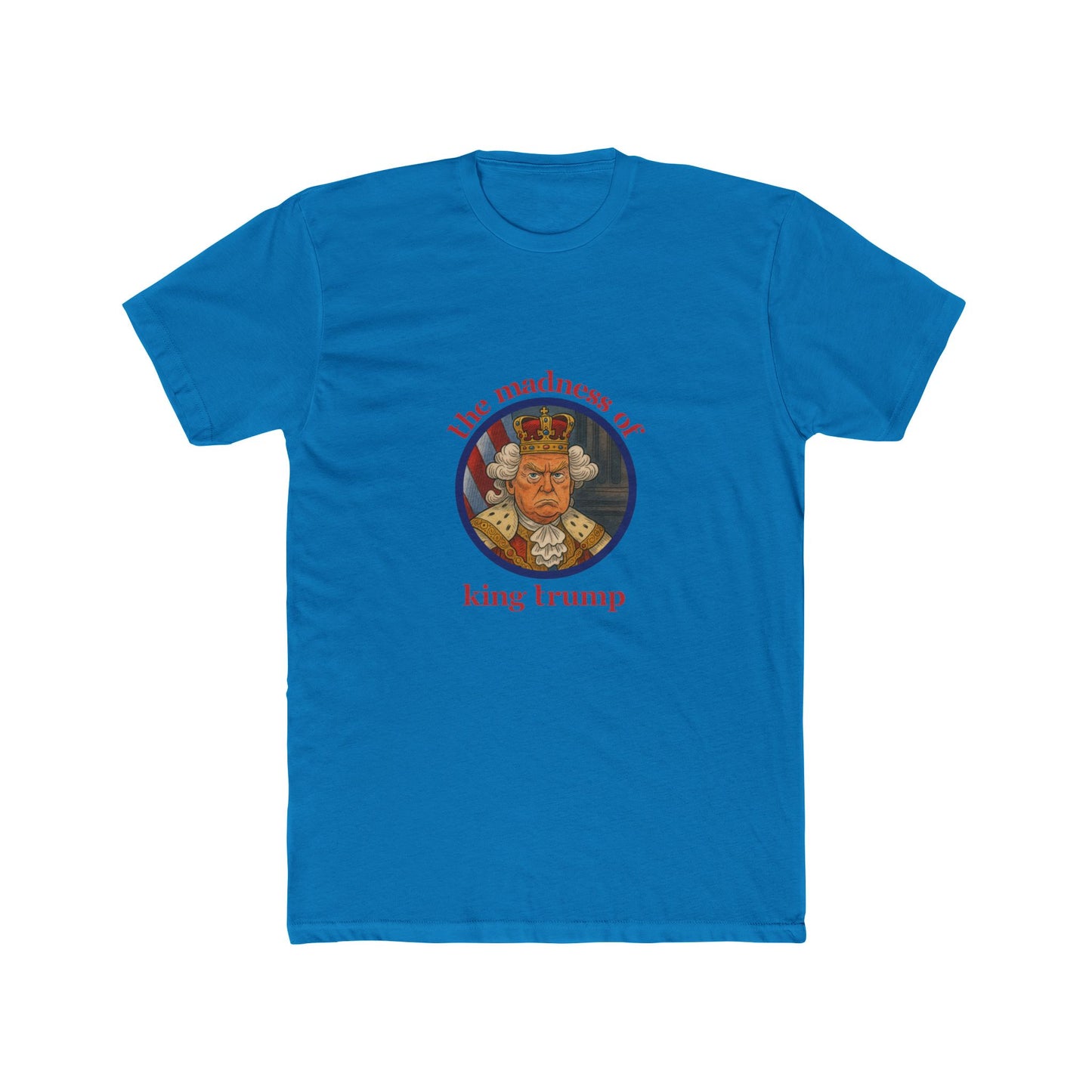 The Madness of King Trump - Unisex Cotton Crew Tee