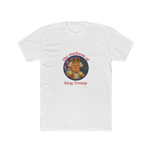 The Madness of King Trump - Unisex Cotton Crew Tee